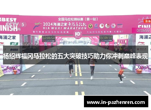 杨绍辉福冈马拉松的五大突破技巧助力你冲刺巅峰表现