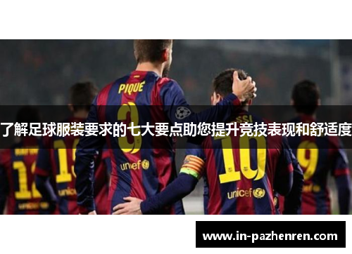 了解足球服装要求的七大要点助您提升竞技表现和舒适度