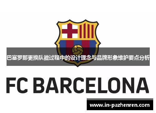 巴塞罗那更换队徽过程中的设计理念与品牌形象维护要点分析 巴塞罗那更换队徽过程中的设计理念与品牌形象维护要点分析