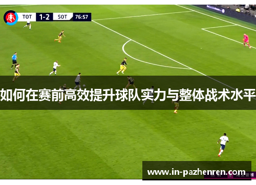 如何在赛前高效提升球队实力与整体战术水平