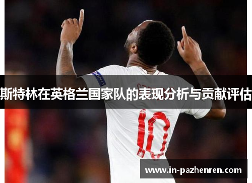 斯特林在英格兰国家队的表现分析与贡献评估