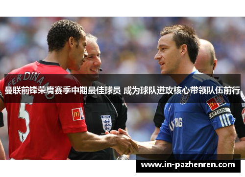 曼联前锋荣膺赛季中期最佳球员 成为球队进攻核心带领队伍前行